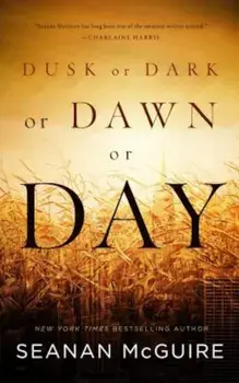 Dusk or Dark or Dawn or Day, Paperback/Seanan McGuire