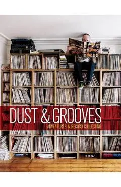 Dust & Grooves: Adventures in Record Collecting - Eilon Paz