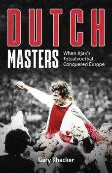 Dutch Masters. When Ajax's Totaalvoetbal Conquered Europe, Hardback/***