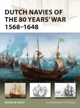 Dutch Navies of the 80 Years' War 1568-1648, Paperback/Bouko de Groot