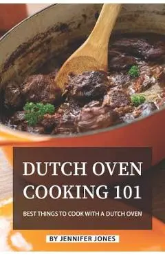 Dutch Oven Cooking 101: Best Things to Cook with a Dutch Oven - Jennifer Jones
