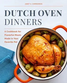 Dutch Oven Dinners: A Cookbook for Flavorful Meals Made in Your Favorite Pot, Paperback/Janet A. Zimmerman