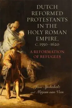 Dutch Reformed Protestants in the Holy Roman Empire, c.1550–1620. A Reformation of Refugees, Paperback/Professor Jesse Spohnholz