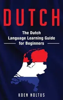 Dutch: The Dutch Language Learning Guide for Beginners, Hardcover/Koen Noltus
