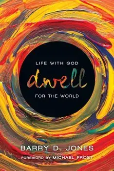 Dwell: Life with God for the World, Paperback/Barry D. Jones
