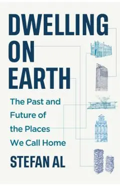 Dwelling on Earth: The Past and Future of the Places We Call Home - Stefan Al
