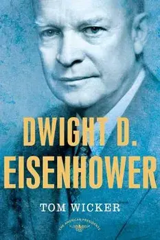 Dwight D. Eisenhower: The American Presidents Series: The 34th President, 1953-1961, Hardcover/Tom Wicker