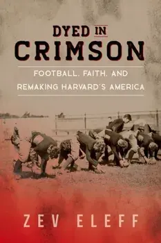 Dyed in Crimson. Football, Faith, and Remaking Harvard's America, Hardback/***