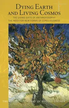 Dying Earth and Living Cosmos. The Living Gifts of Anthroposophy - The Need for New Forms of Consciousness, Paperback/Rudolf Steiner