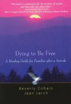 Dying to Be Free: A Healing Guide for Families After a Suicide, Paperback/Beverly Cobain