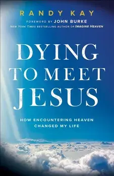 Dying to Meet Jesus. How Encountering Heaven Changed My Life, Paperback/Randy Kay