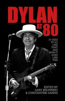 Dylan at 80: It Used to Go Like That, and Now It Goes Like This, Paperback/Gary Browning