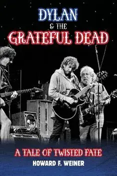 Dylan & the Grateful Dead: A Tale of Twisted Fate, Paperback/Howard F. Weiner