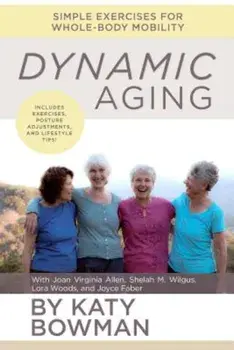 Dynamic Aging: Simple Exercises for Better Whole-Body Mobility, Paperback/Katy Bowman