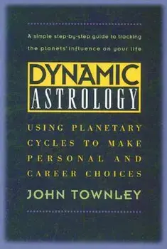 Dynamic Astrology: Using Planetary Cycles to Make Personal and Career Choices, Paperback/John Townley
