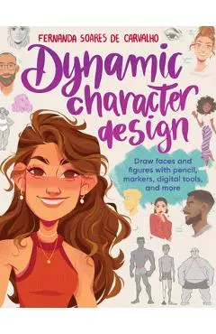 Dynamic Character Design: Draw Faces and Figures with Pencil, Markers, Digital Tools, and More - Fernanda Soares De Carvalho