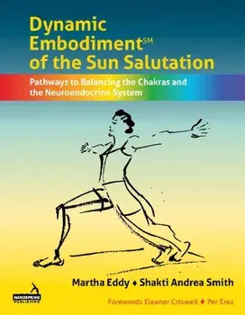 Dynamic Embodiment of the Sun Salutation. Pathways to Balancing the Chakras and the Neuroendocrine System, Paperback/Shakti Andrea Smith