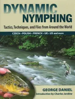 Dynamic Nymphing: Tactics, Techniques, and Flies from Around the World, Hardcover/George Daniel