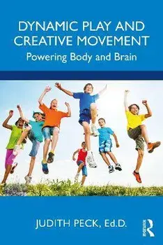 Dynamic Play and Creative Movement. Powering Body and Brain, Paperback/Judith Peck