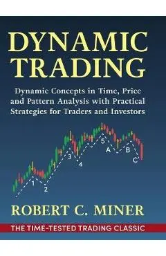 Dynamic Trading: Dynamic Concepts in Time, Price & Pattern Analysis With Practical Strategies for Traders & Investors - Robert Miner