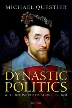 Dynastic Politics and the British Reformations, 1558-1630, Hardback/Michael Questier