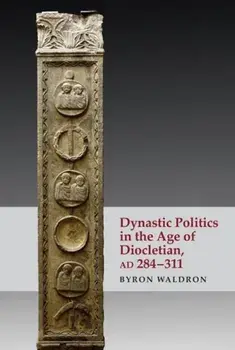 Dynastic Politics in the Age of Diocletian, Ad 284-311, Paperback/Byron Waldron