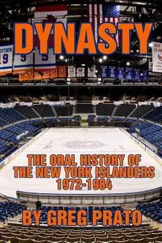 Dynasty: The Oral History of the New York Islanders, 1972-1984, Paperback/Greg Prato