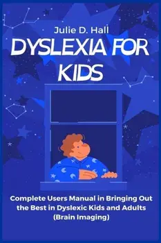 Dyslexia for Kids: Complete Users Manual in Bringing Out the Best in Dyslexic Kids and Adults (Brain Imaging), Paperback/Julie D. Hall