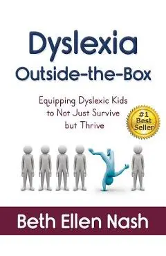 Dyslexia Outside-the-Box: Equipping Dyslexic Kids to Not Just Survive but Thrive - Beth Ellen Nash