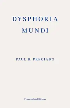 Dysphoria Mundi, Paperback/Paul B. Preciado