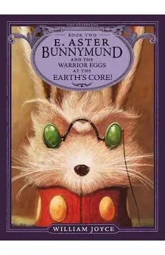 E. Aster Bunnymund and the Warrior Eggs at the Earth's Core], Volume 2 - William Joyce