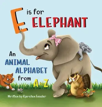 E is for Elephant: An Animal Alphabet from A to Z, Hardcover/Kjersten Faseler
