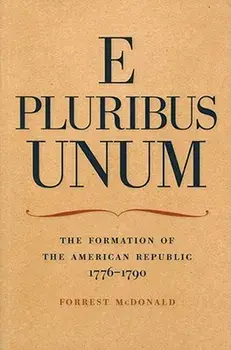 E Pluribus Unum: The Formation of the American Republic, 1776-1790, Paperback/Forrest McDonald
