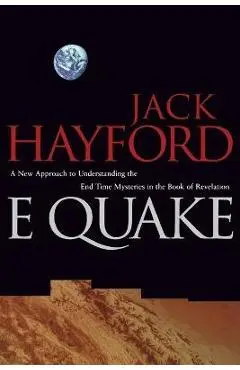E-Quake: A New Approach to Understanding the End Times Mysteries in the Book of Revelation - Jack W. Hayford