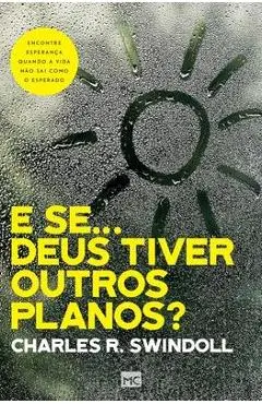 E se... Deus tiver outros planos?: Encontre esperança quando a vida não sai como o esperado - Charles Swindoll