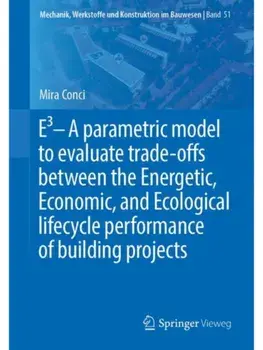 E3 – A parametric model to evaluate trade-offs between the Energetic, Economic, and Ecological lifecycle performance of building projects. 2020 ed., Paperback/Mira Conci