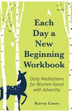 Each Day a New Beginning Workbook: Daily Meditations for Women Faced with Adversity (Help with Alcoholism Recovery) (Completely New Content) - Karen Casey
