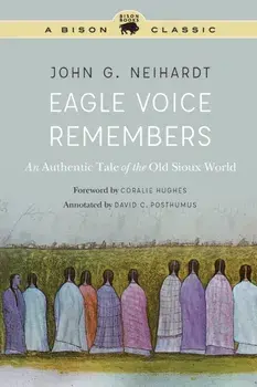 Eagle Voice Remembers: An Authentic Tale of the Old Sioux World, Paperback/John G. Neihardt
