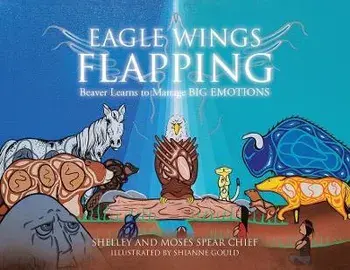 Eagle Wings Flapping: Beaver Learns to Manage Big Emotions, Paperback/Shelley Spear Chief