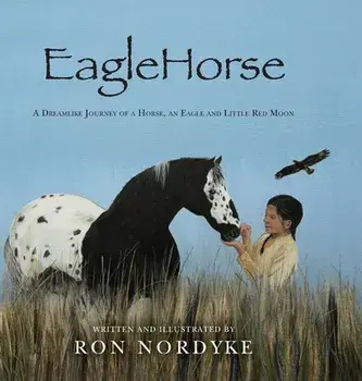 EagleHorse: A Dreamlike Journey of a Horse, an Eagle and Little Red Moon, Hardcover/Ron Nordyke