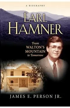 Earl Hamner: From Walton's Mountain to Tomorrow - James E. Person