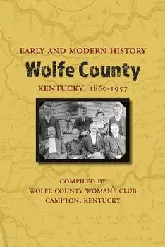 Early and Modern History of Wolfe County, Kentucky, 1860-1957, Paperback/Wolfe County Woman's Club