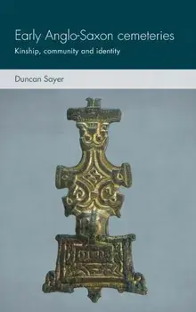 Early Anglo-Saxon Cemeteries: Kinship, Community and Identity, Hardcover/Duncan Sayer