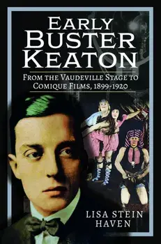 Early Buster Keaton. From the Vaudeville Stage to Comique Films, 1899-1920, Hardback/Lisa Stein Haven