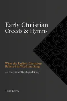 Early Christian Creeds & Hymns, Paperback/Tony Costa