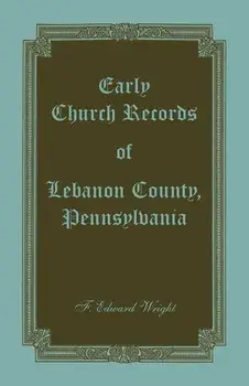 Early Church Records of Lebanon County, Pennsylvania, Paperback/F. Edward Wright