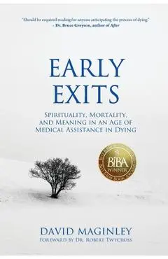 Early Exits: Spirituality, Mortality and Meaning in an Age of Medical Assistance in Dying - David Maginley