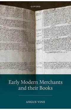 Early Modern Merchants and Their Books - Angus Vine
