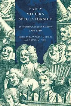 Early Modern Spectatorship: Interpreting English Culture, 1500-1780, Paperback/Ronald Huebert