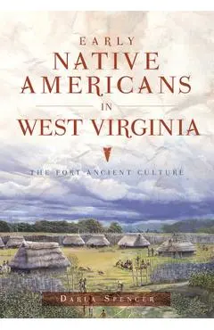 Early Native Americans in West Virginia: The Fort Ancient Culture - Darla Spencer